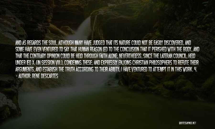 Rene Descartes Quotes: And As Regards The Soul, Although Many Have Judged That Its Nature Could Not Be Easily Discovered, And Some Have