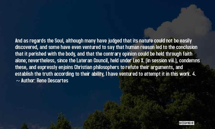 Rene Descartes Quotes: And As Regards The Soul, Although Many Have Judged That Its Nature Could Not Be Easily Discovered, And Some Have