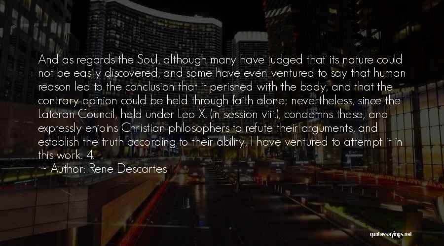 Rene Descartes Quotes: And As Regards The Soul, Although Many Have Judged That Its Nature Could Not Be Easily Discovered, And Some Have