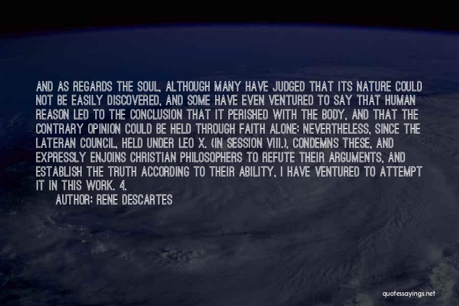 Rene Descartes Quotes: And As Regards The Soul, Although Many Have Judged That Its Nature Could Not Be Easily Discovered, And Some Have