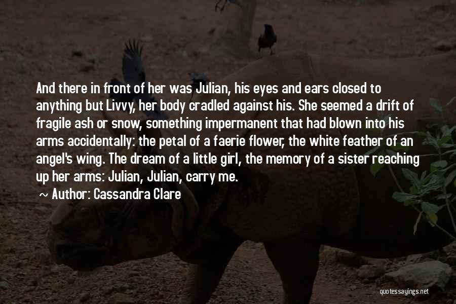 Cassandra Clare Quotes: And There In Front Of Her Was Julian, His Eyes And Ears Closed To Anything But Livvy, Her Body Cradled