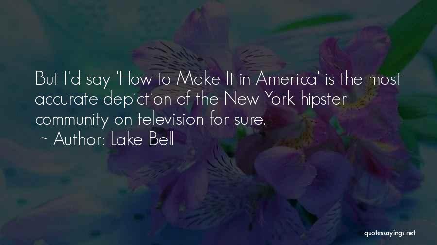 Lake Bell Quotes: But I'd Say 'how To Make It In America' Is The Most Accurate Depiction Of The New York Hipster Community