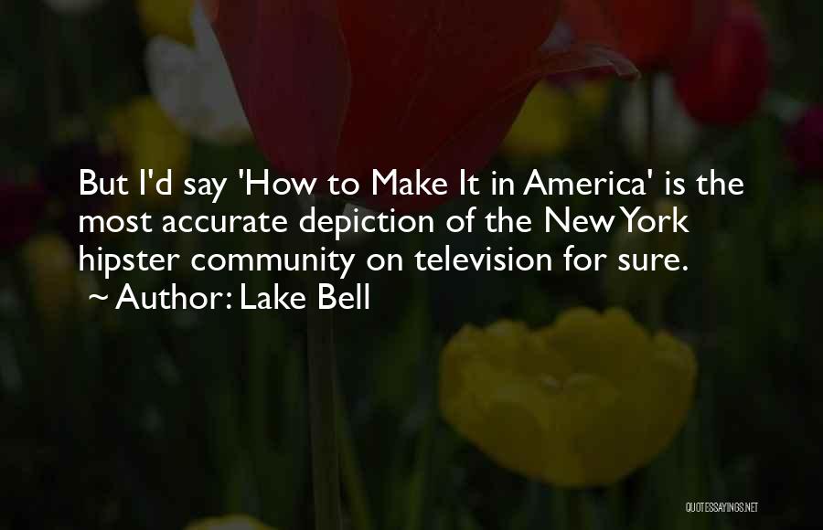 Lake Bell Quotes: But I'd Say 'how To Make It In America' Is The Most Accurate Depiction Of The New York Hipster Community