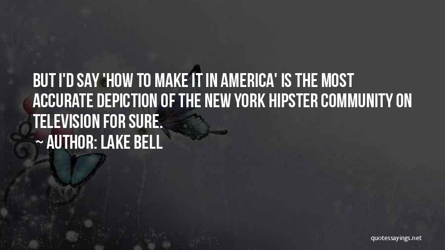 Lake Bell Quotes: But I'd Say 'how To Make It In America' Is The Most Accurate Depiction Of The New York Hipster Community