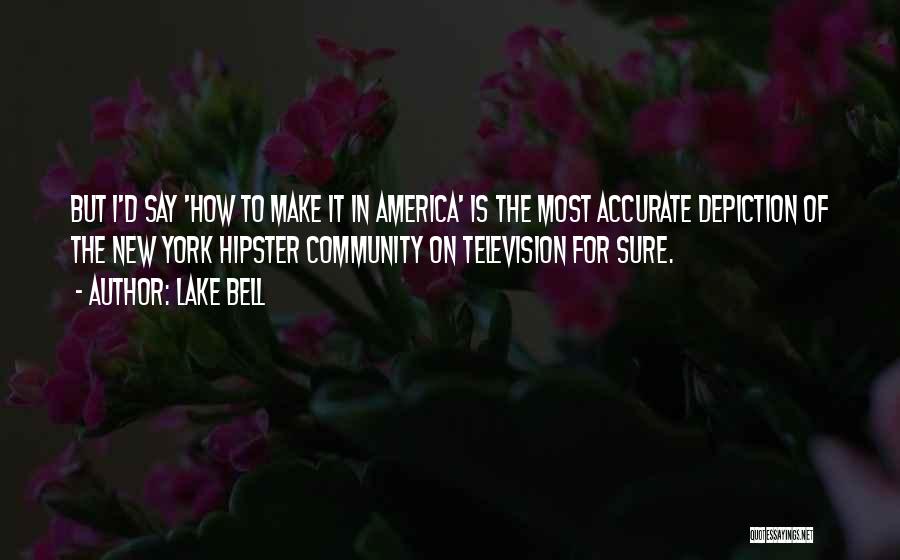 Lake Bell Quotes: But I'd Say 'how To Make It In America' Is The Most Accurate Depiction Of The New York Hipster Community