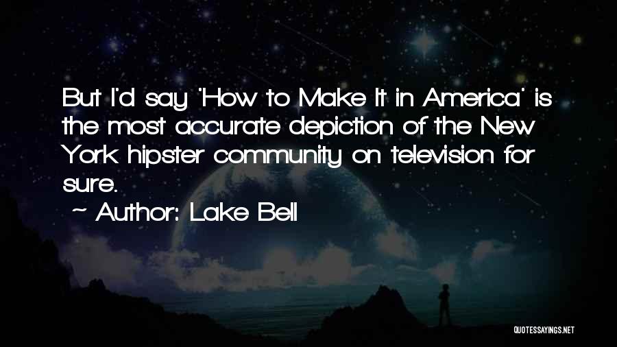 Lake Bell Quotes: But I'd Say 'how To Make It In America' Is The Most Accurate Depiction Of The New York Hipster Community