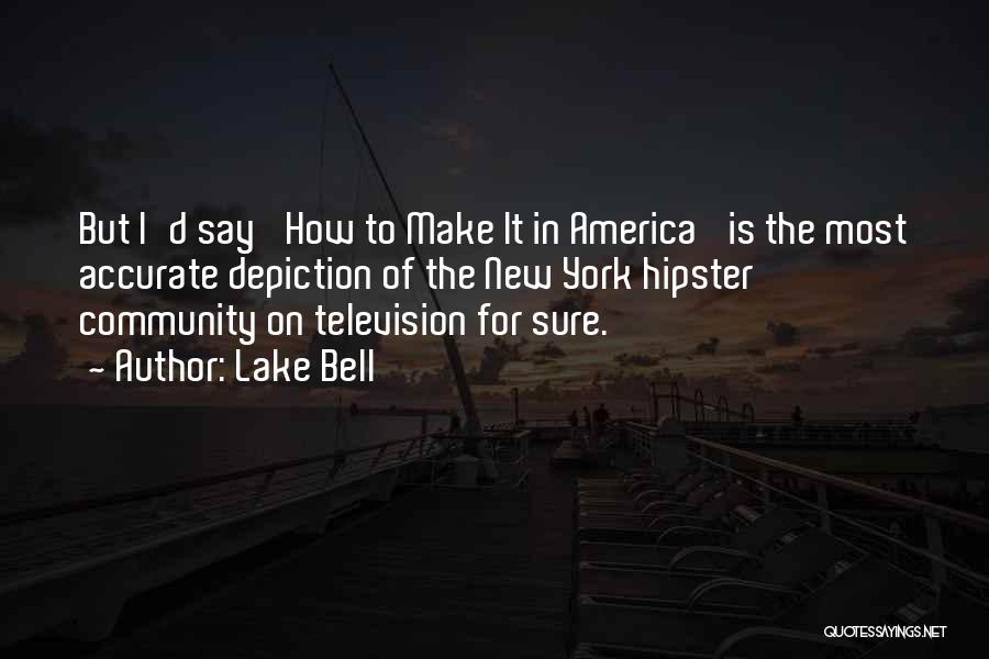 Lake Bell Quotes: But I'd Say 'how To Make It In America' Is The Most Accurate Depiction Of The New York Hipster Community