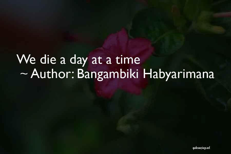 Bangambiki Habyarimana Quotes: We Die A Day At A Time