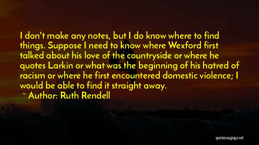 Ruth Rendell Quotes: I Don't Make Any Notes, But I Do Know Where To Find Things. Suppose I Need To Know Where Wexford
