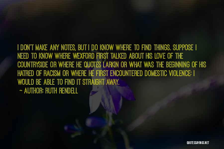 Ruth Rendell Quotes: I Don't Make Any Notes, But I Do Know Where To Find Things. Suppose I Need To Know Where Wexford