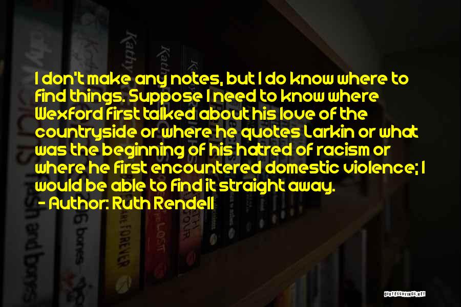 Ruth Rendell Quotes: I Don't Make Any Notes, But I Do Know Where To Find Things. Suppose I Need To Know Where Wexford