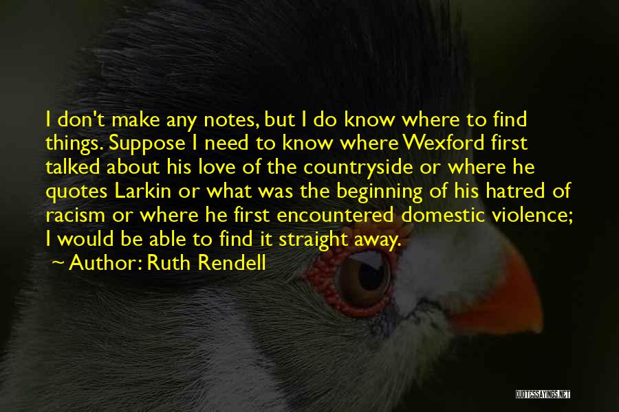 Ruth Rendell Quotes: I Don't Make Any Notes, But I Do Know Where To Find Things. Suppose I Need To Know Where Wexford