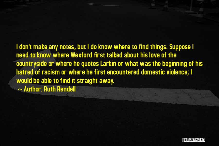 Ruth Rendell Quotes: I Don't Make Any Notes, But I Do Know Where To Find Things. Suppose I Need To Know Where Wexford