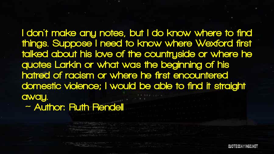 Ruth Rendell Quotes: I Don't Make Any Notes, But I Do Know Where To Find Things. Suppose I Need To Know Where Wexford