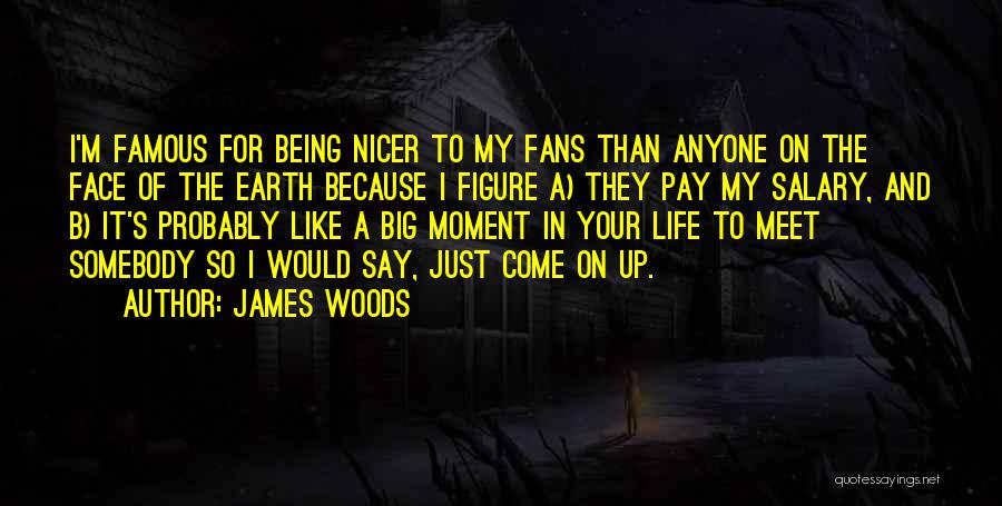 James Woods Quotes: I'm Famous For Being Nicer To My Fans Than Anyone On The Face Of The Earth Because I Figure A)