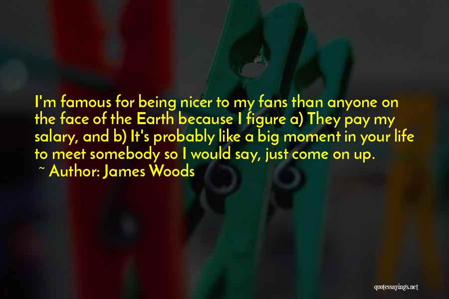 James Woods Quotes: I'm Famous For Being Nicer To My Fans Than Anyone On The Face Of The Earth Because I Figure A)