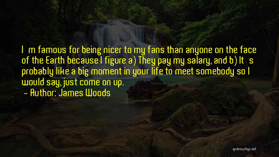 James Woods Quotes: I'm Famous For Being Nicer To My Fans Than Anyone On The Face Of The Earth Because I Figure A)