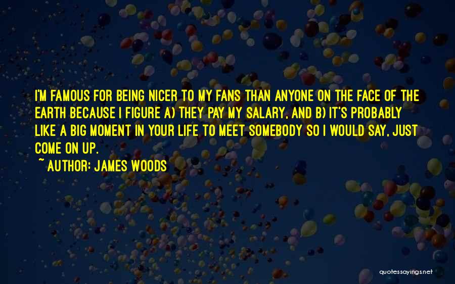 James Woods Quotes: I'm Famous For Being Nicer To My Fans Than Anyone On The Face Of The Earth Because I Figure A)