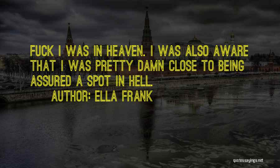 Ella Frank Quotes: Fuck I Was In Heaven. I Was Also Aware That I Was Pretty Damn Close To Being Assured A Spot