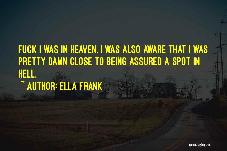Ella Frank Quotes: Fuck I Was In Heaven. I Was Also Aware That I Was Pretty Damn Close To Being Assured A Spot