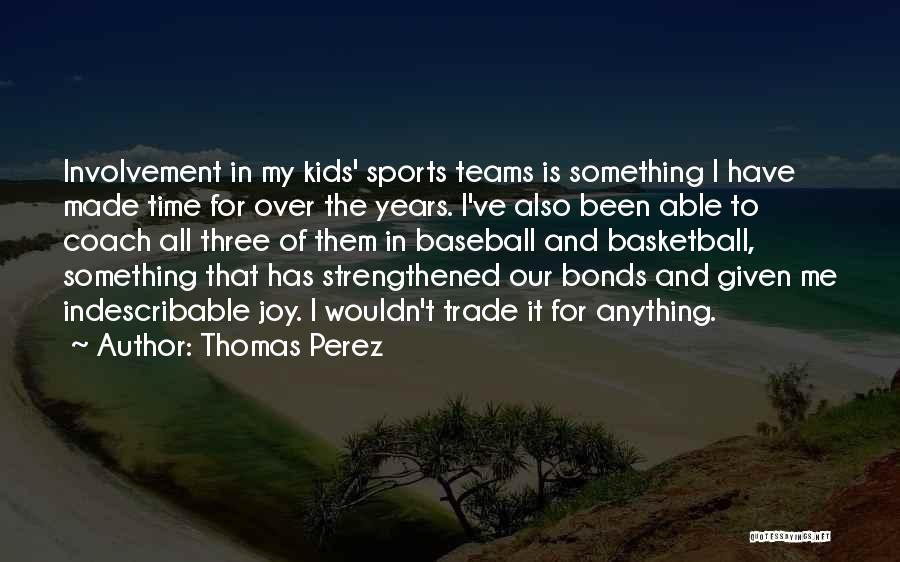 Thomas Perez Quotes: Involvement In My Kids' Sports Teams Is Something I Have Made Time For Over The Years. I've Also Been Able