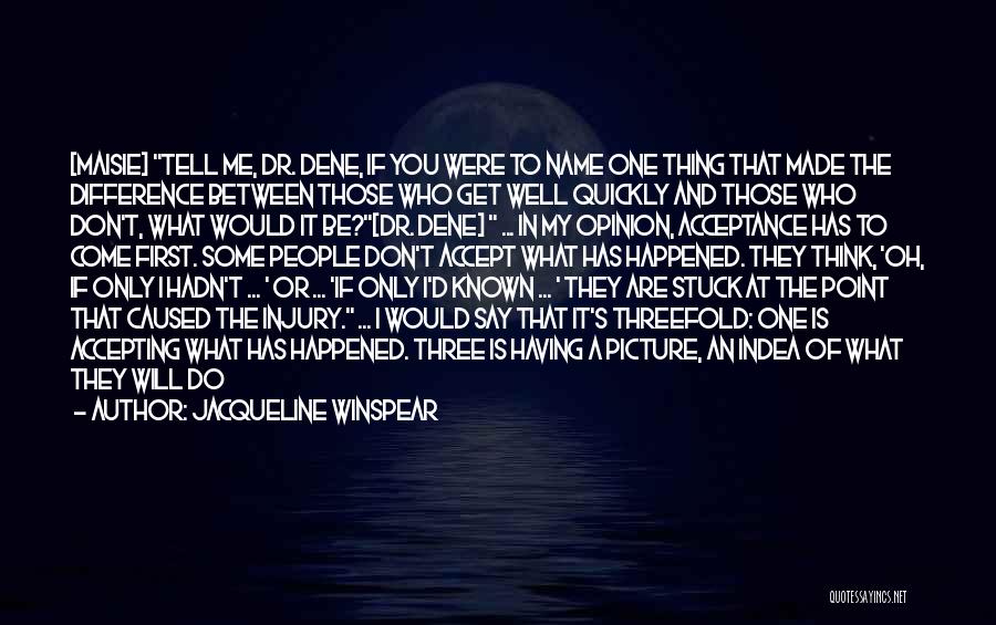 Jacqueline Winspear Quotes: [maisie] Tell Me, Dr. Dene, If You Were To Name One Thing That Made The Difference Between Those Who Get