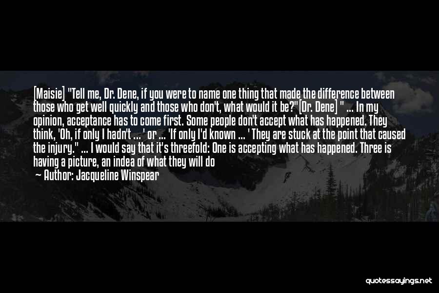 Jacqueline Winspear Quotes: [maisie] Tell Me, Dr. Dene, If You Were To Name One Thing That Made The Difference Between Those Who Get