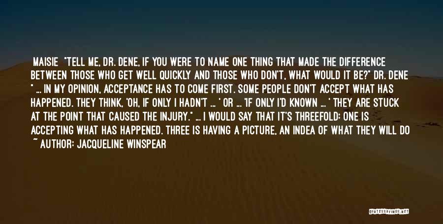 Jacqueline Winspear Quotes: [maisie] Tell Me, Dr. Dene, If You Were To Name One Thing That Made The Difference Between Those Who Get