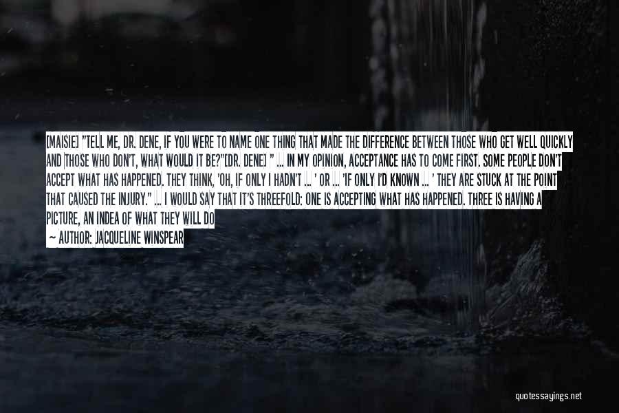 Jacqueline Winspear Quotes: [maisie] Tell Me, Dr. Dene, If You Were To Name One Thing That Made The Difference Between Those Who Get