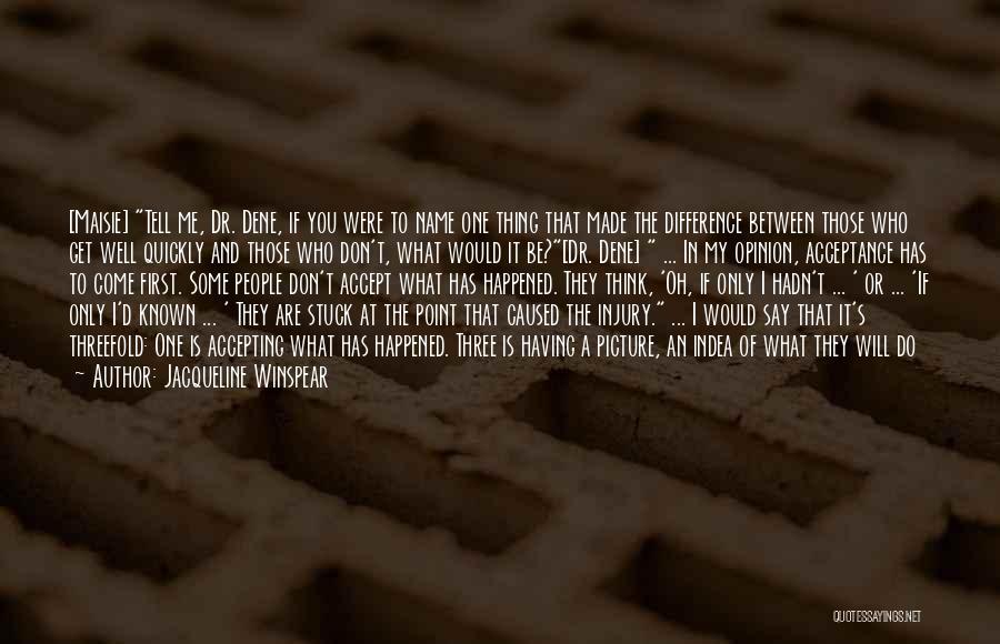 Jacqueline Winspear Quotes: [maisie] Tell Me, Dr. Dene, If You Were To Name One Thing That Made The Difference Between Those Who Get