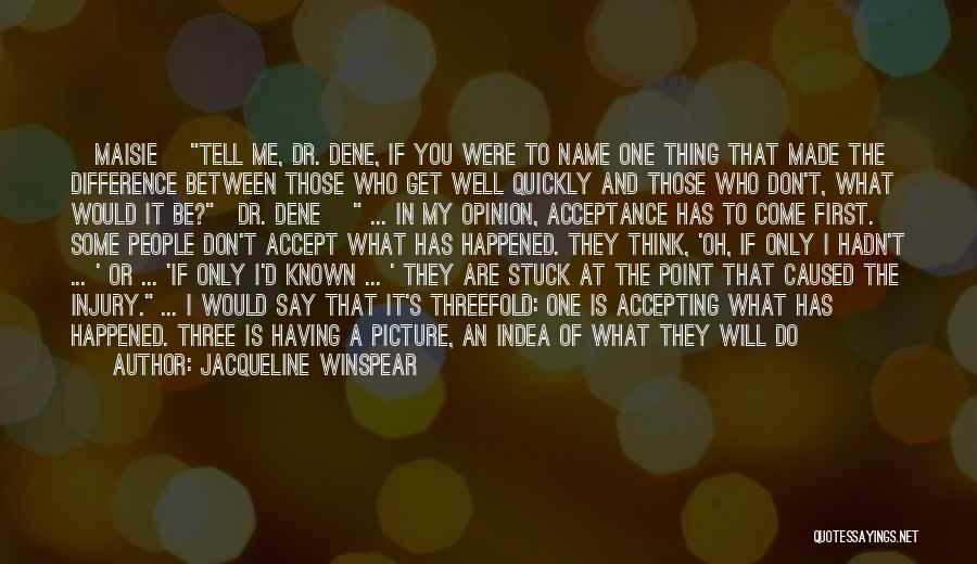 Jacqueline Winspear Quotes: [maisie] Tell Me, Dr. Dene, If You Were To Name One Thing That Made The Difference Between Those Who Get