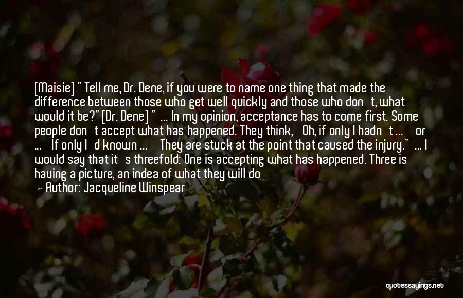 Jacqueline Winspear Quotes: [maisie] Tell Me, Dr. Dene, If You Were To Name One Thing That Made The Difference Between Those Who Get