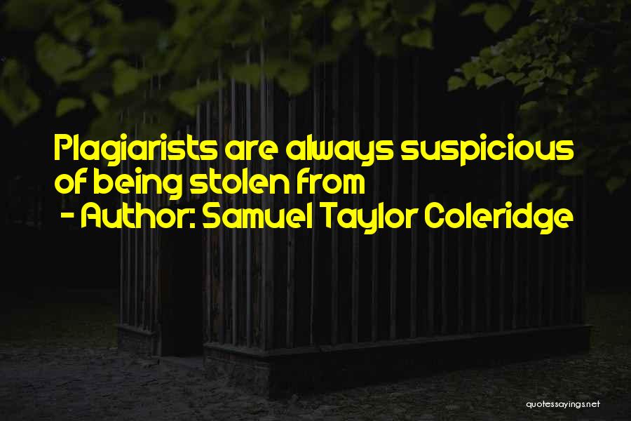 Samuel Taylor Coleridge Quotes: Plagiarists Are Always Suspicious Of Being Stolen From