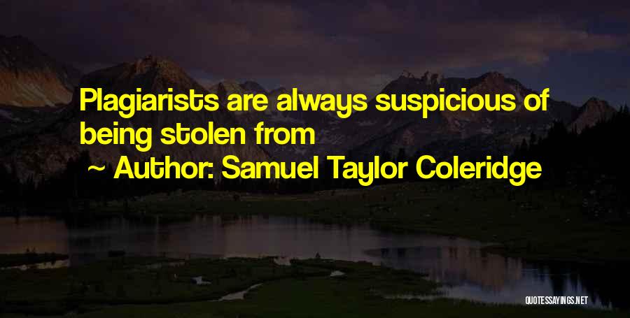 Samuel Taylor Coleridge Quotes: Plagiarists Are Always Suspicious Of Being Stolen From