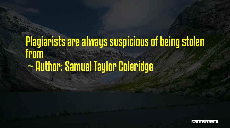 Samuel Taylor Coleridge Quotes: Plagiarists Are Always Suspicious Of Being Stolen From