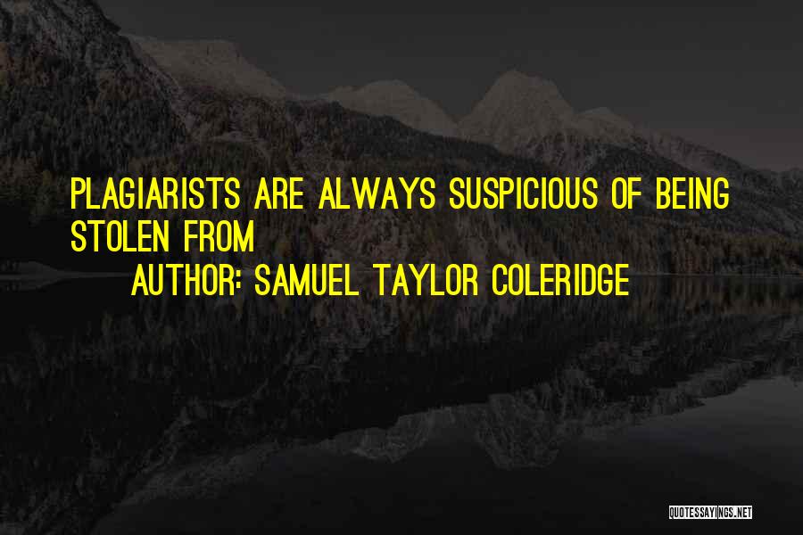 Samuel Taylor Coleridge Quotes: Plagiarists Are Always Suspicious Of Being Stolen From