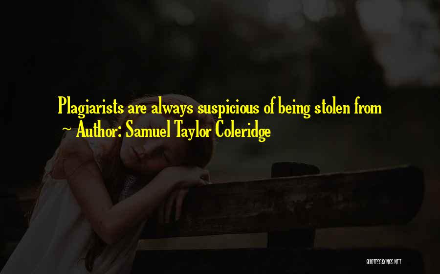 Samuel Taylor Coleridge Quotes: Plagiarists Are Always Suspicious Of Being Stolen From