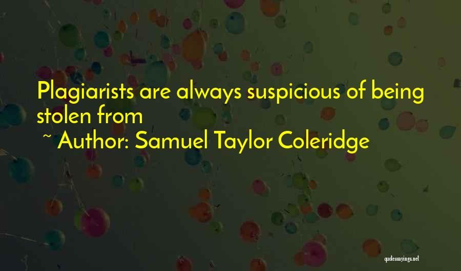 Samuel Taylor Coleridge Quotes: Plagiarists Are Always Suspicious Of Being Stolen From
