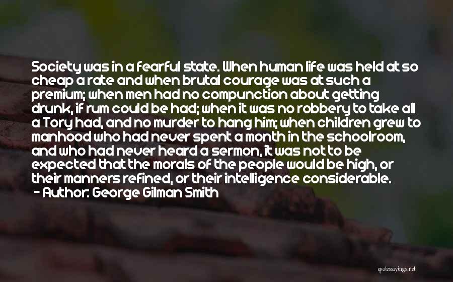 George Gilman Smith Quotes: Society Was In A Fearful State. When Human Life Was Held At So Cheap A Rate And When Brutal Courage