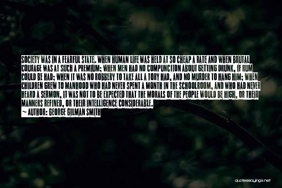 George Gilman Smith Quotes: Society Was In A Fearful State. When Human Life Was Held At So Cheap A Rate And When Brutal Courage