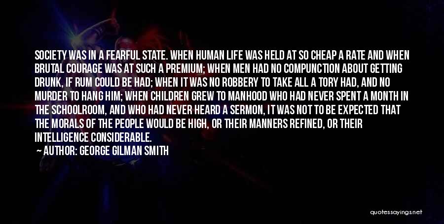 George Gilman Smith Quotes: Society Was In A Fearful State. When Human Life Was Held At So Cheap A Rate And When Brutal Courage