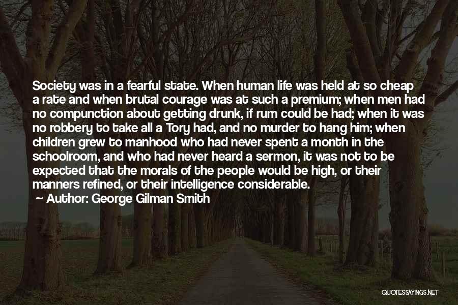 George Gilman Smith Quotes: Society Was In A Fearful State. When Human Life Was Held At So Cheap A Rate And When Brutal Courage