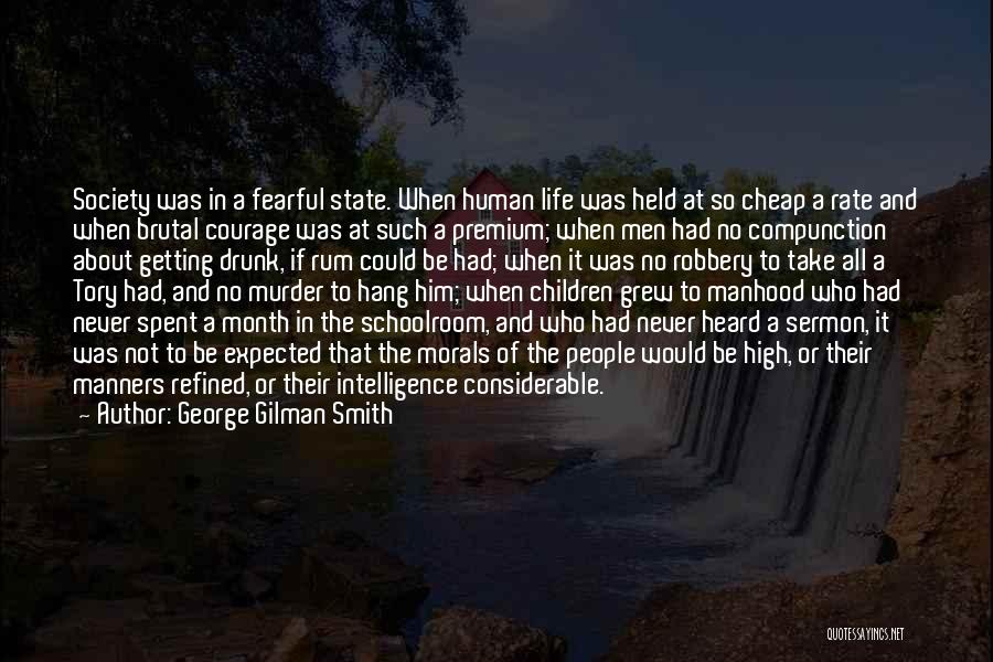 George Gilman Smith Quotes: Society Was In A Fearful State. When Human Life Was Held At So Cheap A Rate And When Brutal Courage