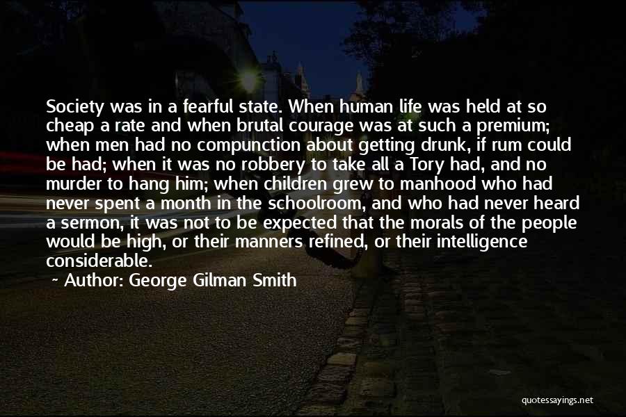 George Gilman Smith Quotes: Society Was In A Fearful State. When Human Life Was Held At So Cheap A Rate And When Brutal Courage