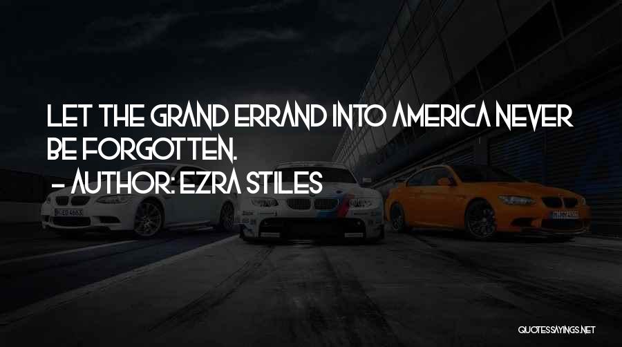 Ezra Stiles Quotes: Let The Grand Errand Into America Never Be Forgotten.