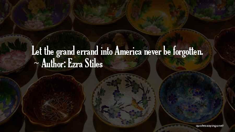 Ezra Stiles Quotes: Let The Grand Errand Into America Never Be Forgotten.