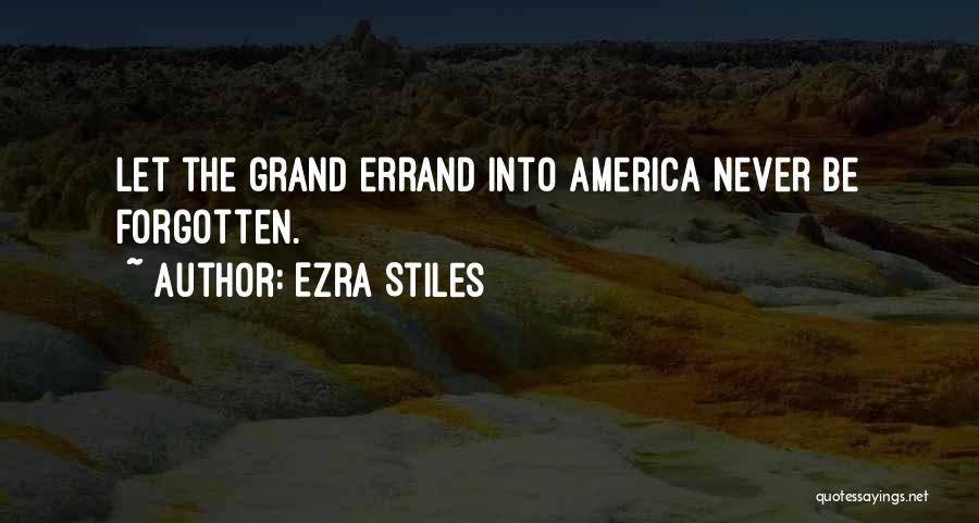 Ezra Stiles Quotes: Let The Grand Errand Into America Never Be Forgotten.