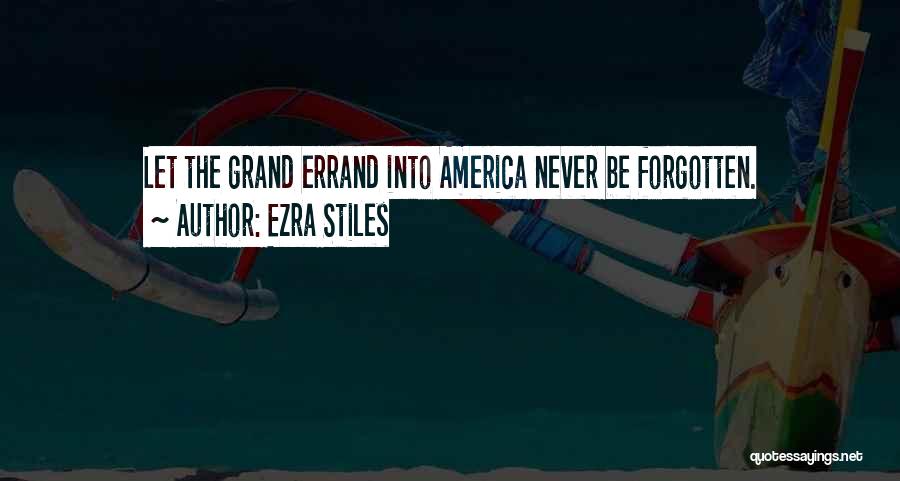 Ezra Stiles Quotes: Let The Grand Errand Into America Never Be Forgotten.