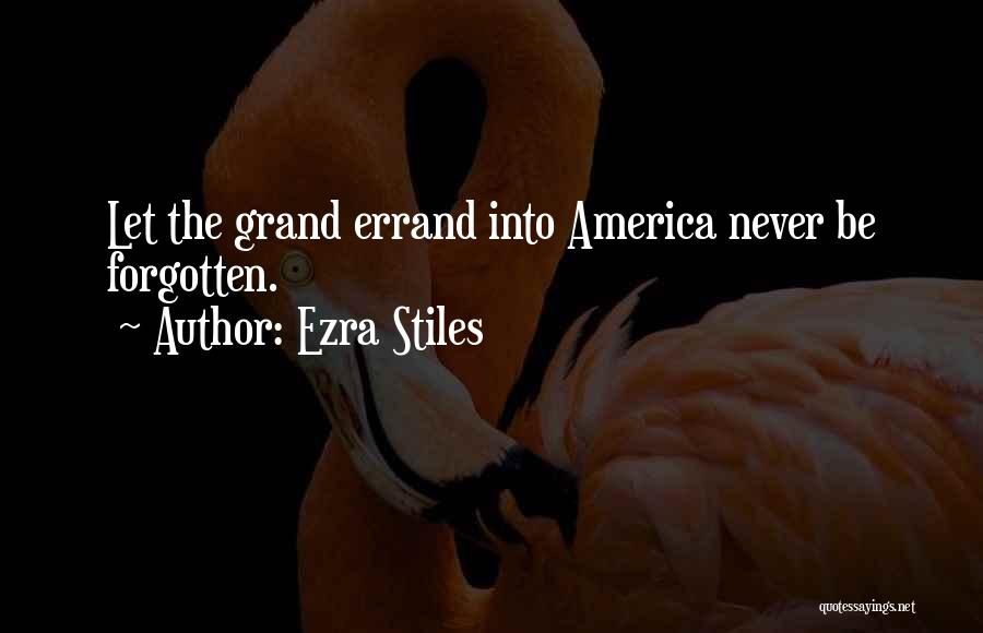 Ezra Stiles Quotes: Let The Grand Errand Into America Never Be Forgotten.