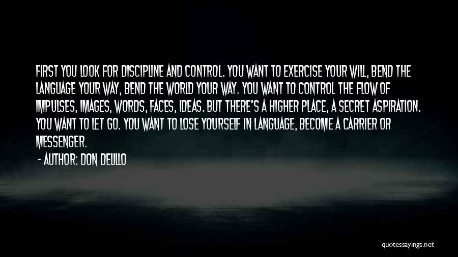 Don DeLillo Quotes: First You Look For Discipline And Control. You Want To Exercise Your Will, Bend The Language Your Way, Bend The